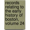 Records Relating To The Early History Of Boston, Volume 24 door Boston Record Commissioners