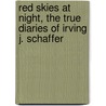 Red Skies At Night, The True Diaries Of Irving J. Schaffer door Irving Schaffer