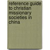 Reference Guide To Christian Missionary Societies In China by R.G. Tiedemann