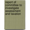 Report Of Committee To Investigate Assessment And Taxation door Onbekend