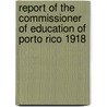 Report Of The Commissioner Of Education Of Porto Rico 1918 door Anonymous Anonymous