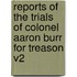 Reports of the Trials of Colonel Aaron Burr for Treason V2