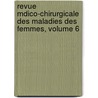 Revue Mdico-Chirurgicale Des Maladies Des Femmes, Volume 6 by Unknown