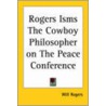 Rogers Isms The Cowboy Philosopher On The Peace Conference by Will Rogers Jr.