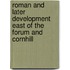 Roman and Later Development East of the Forum and Cornhill