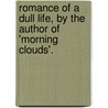 Romance of a Dull Life, by the Author of 'Morning Clouds'. door Anne Judith Penny