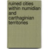 Ruined Cities Within Numidian And Carthaginian Territories by Nathan Davis