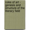 Rules of Art - Genesis and Structure of the Literary Field door Pierre Bourdieu