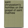 Saint Chrysostom's Homilies on the Gospel of Saint Matthew door Chrysostom Saint Chrysostom