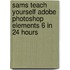 Sams Teach Yourself Adobe Photoshop Elements 6 In 24 Hours