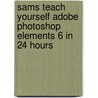 Sams Teach Yourself Adobe Photoshop Elements 6 In 24 Hours door Kate Binder