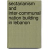 Sectarianism And Inter-Communal Nation Building In Lebanon door Hanna Ziadeh