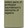 Select Parts Of Professor Saunderson's Elements Of Algebra door Nicholas Saunderson
