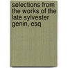 Selections from the Works of the Late Sylvester Genin, Esq by Anonymous Anonymous