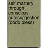 Self Mastery Through Conscious Autosuggestion (Dodo Press) door Emile Coue