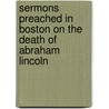 Sermons Preached In Boston On The Death Of Abraham Lincoln door . Anonymous