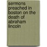 Sermons Preached In Boston On The Death Of Abraham Lincoln