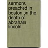 Sermons Preached In Boston On The Death Of Abraham Lincoln by William Hague