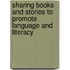 Sharing Books and Stories to Promote Language and Literacy