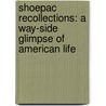 Shoepac Recollections: A Way-Side Glimpse Of American Life door Onbekend