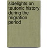 Sidelights On Teutonic History During The Migration Period by Clarke Mary Gavin