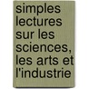 Simples Lectures Sur Les Sciences, Les Arts Et L'Industrie door J. Garrigues