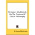 Sir James Mackintosh On The Progress Of Ethical Philosophy