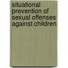 Situational Prevention Of Sexual Offenses Against Children by Unknown