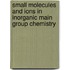 Small Molecules And Ions In Inorganic Main Group Chemistry