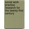 Social Work Practice Research For The Twenty-First Century by Anne Fortune