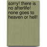 Sorry! There Is No Afterlife! None Goes To Heaven Or Hell! door Mike M. Joseph