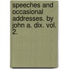 Speeches And Occasional Addresses. By John A. Dix. Vol. 2. door John A. (John Adams) Dix