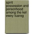 Spirit Possession and Personhood Among the Kel Ewey Tuareg