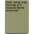 Stark Raving Mad, Musings Of A Classical Liberal Economist