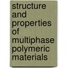 Structure And Properties Of Multiphase Polymeric Materials by Unknown