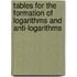 Tables For The Formation Of Logarithms And Anti-Logarithms