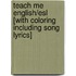 Teach Me English/esl [with Coloring Including Song Lyrics]