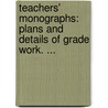 Teachers' Monographs: Plans And Details Of Grade Work. ... door Onbekend