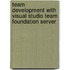 Team Development with Visual Studio Team Foundation Server