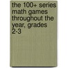 The 100+ Series Math Games Throughout the Year, Grades 2-3 door Cindy Karwowski