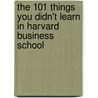 The 101 Things You Didn't Learn In Harvard Business School by Laura Bell