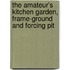 The Amateur's Kitchen Garden, Frame-Ground And Forcing Pit