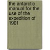 The Antarctic Manual for the Use of the Expedition of 1901 door Onbekend