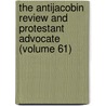 The Antijacobin Review And Protestant Advocate (Volume 61) by Unknown Author
