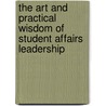 The Art and Practical Wisdom of Student Affairs Leadership door Jon C. Dalton