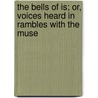 The Bells Of Is; Or, Voices Heard In Rambles With The Muse door Isaac Stephen Smith