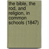 The Bible, the Rod, and Religion, in Common Schools (1847) door William B. Fowle