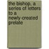 The Bishop, A Series Of Letters To A Newly-Created Prelate