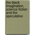 The Black Imagination, Science Fiction And The Speculative