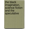 The Black Imagination, Science Fiction And The Speculative door Sandra Jackson